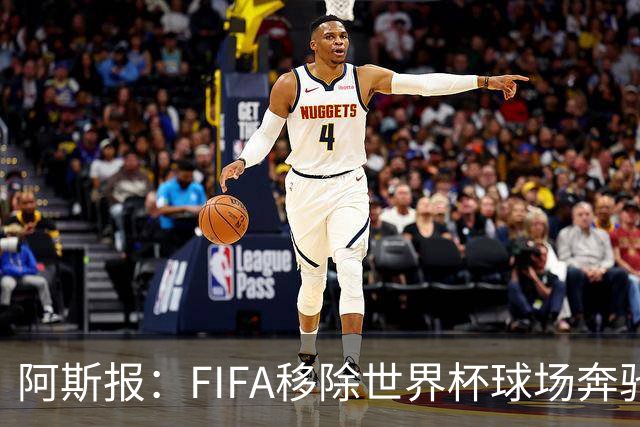 阿斯报：FIFA移除世界杯球场奔驰标志失败，因标志已融入球场结构